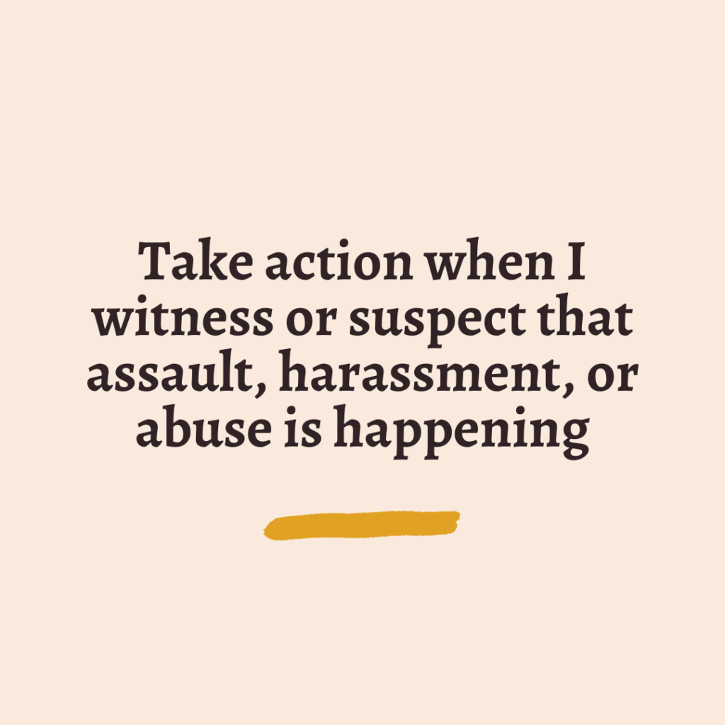 Take action when I witness or suspect that assault, harassment, or abuse is happening